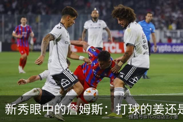 新秀眼中的詹姆斯：打球的姜还是老的辣！