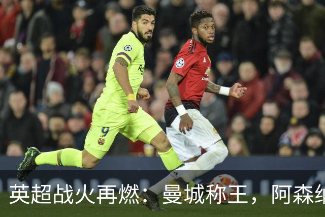 英超战火再燃：曼城称王，阿森纳首败成牺牲品